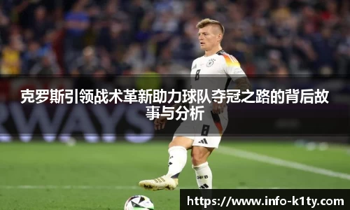 克罗斯引领战术革新助力球队夺冠之路的背后故事与分析